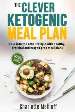 portada The Clever Ketogenic Meal Plan: Ease Into the Keto Lifestyle with Healthy, Practical and Easy to Prep Meal Plans (in English)