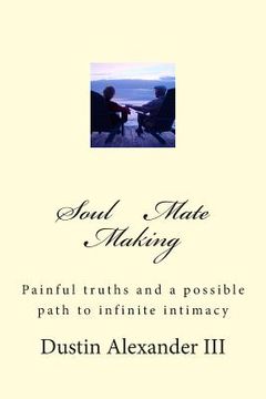 portada Soul Mate Making: Painful truths and a possible path to infinite intimacy (en Inglés)