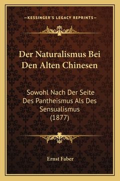 portada Der Naturalismus Bei Den Alten Chinesen: Sowohl Nach Der Seite Des Pantheismus Als Des Sensualismus (1877) (en Alemán)