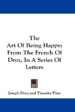 portada the art of being happy: from the french of droz, in a series of letters (en Inglés)