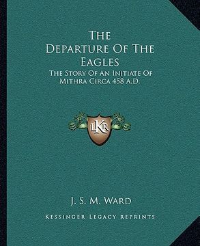 portada the departure of the eagles: the story of an initiate of mithra circa 458 a.d. (en Inglés)