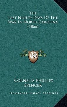 portada the last ninety days of the war in north carolina (1866) (en Inglés)