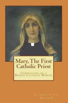 portada Mary, The First Catholic Priest: Confessions of a Roman Catholic Woman (en Inglés)