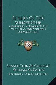 portada echoes of the sunset club: comprising a number of the papers read and addresses delivered (1891)