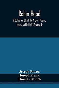 portada Robin Hood; A Collection of all the Ancient Poems, Songs, and Ballads, now Extant Relative to That Celebrated English Outlaw; To Which are Prefixed Historical Anecdotes of his Life (Volume ii) (en Inglés)