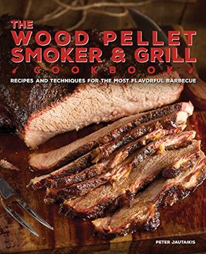 portada The Wood Pellet Smoker and Grill Cookbook: Recipes and Techniques for the Most Flavorful and Delicious Barbecue (en Inglés)