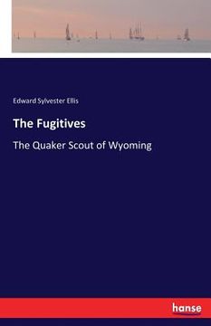 portada The Fugitives: The Quaker Scout of Wyoming (en Inglés)