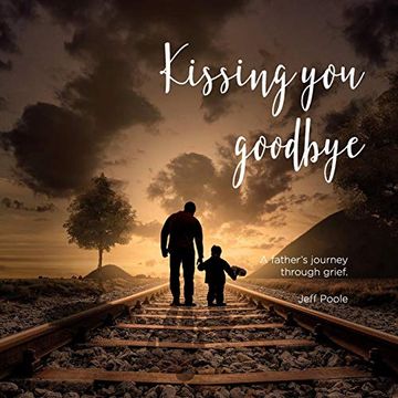 portada Kissing you Goodbye: A Father's Journey Through Grief (en Inglés)