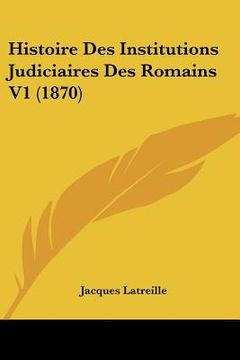 portada Histoire Des Institutions Judiciaires Des Romains V1 (1870) (in French)