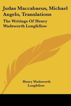 portada judas maccabaeus, michael angelo, translations: the writings of henry wadsworth longfellow (en Inglés)