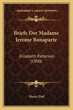 portada Briefe Der Madame Jerome Bonaparte: Elisabeth Patterson (1900) (en Alemán)