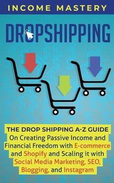 portada Dropshipping: The DropShipping A-Z Guide on Creating Passive Income and Financial Freedom with E-commerce and Shopify and Scaling it