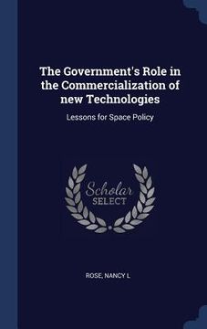 portada The Government's Role in the Commercialization of new Technologies: Lessons for Space Policy