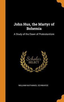 portada John Hus, the Martyr of Bohemia: A Study of the Dawn of Protestantism (in English)