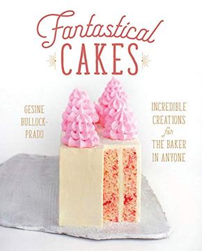 portada Fantastical Cakes: Incredible Creations for the Baker in Anyone (in English)