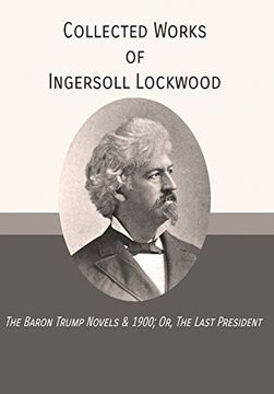 portada Collected Works of Ingersoll Lockwood: The Baron Trump Novels & 1900; Or, the Last President 