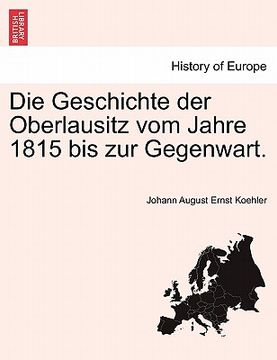 portada Die Geschichte Der Oberlausitz Vom Jahre 1815 Bis Zur Gegenwart. (in German)