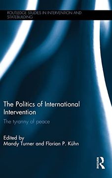 portada The Politics of International Intervention: The Tyranny of Peace (Routledge Studies in Intervention and Statebuilding) (en Inglés)