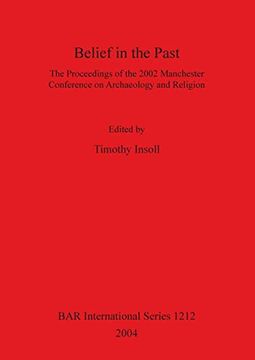 portada Belief in the Past (1212): The Proceedings of the 2002 Manchester Conference on Archaeology and Religion (British Archaeological Reports International Series) (in English)
