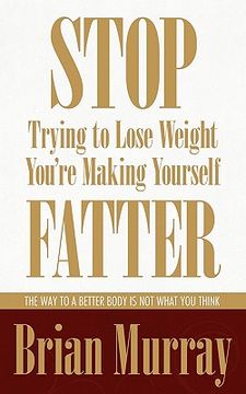portada stop trying to lose weight -- you're making yourself fatter (en Inglés)