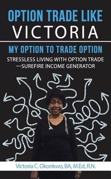 portada Option Trade Like Victoria-My Option to Trade Option: Stressless Living with Option Trade-Surefire Income Generator (en Inglés)
