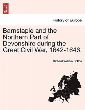 portada barnstaple and the northern part of devonshire during the great civil war, 1642-1646.