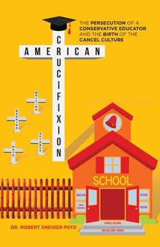 portada American Crucifixion: The Persecution of a Conservative Educator and the Birth of the Cancel Culture (en Inglés)