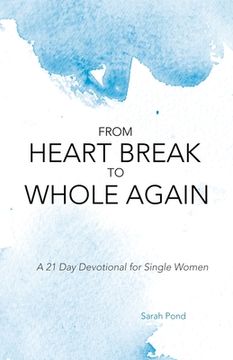 portada From Heart Break to Whole Again: A 21 Day Devotional for Single Women (en Inglés)