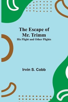 portada The Escape of Mr. Trimm; His Plight and other Plights