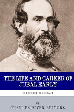 portada Fighting for the Lost Cause: The Life and Career of General Jubal Early (en Inglés)