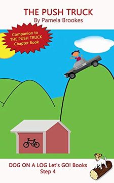 portada The Push Truck: Systematic Decodable Books for Phonics Readers and Folks With a Dyslexic Learning Style: Volume 16 (Dog on a log Let's go! Books) (in English)