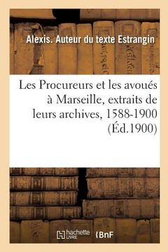 portada Les Procureurs Et Les Avoués À Marseille, Extraits de Leurs Archives, 1588-1900 (in French)