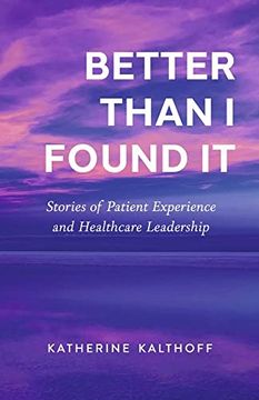 portada Better Than i Found it: Stories of Patient Experience and Healthcare Leadership (in English)