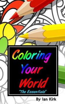 portada Coloring Your World - "The Essentials": An Introduction To Adult Coloring (en Inglés)