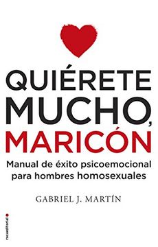 portada Quiérete Mucho, Maricón: Manual de Éxito Psicoemocional Para Hombres Homosexuales (in Spanish)