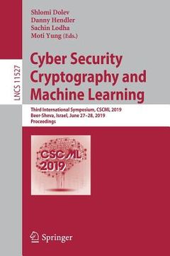 portada Cyber Security Cryptography and Machine Learning: Third International Symposium, Cscml 2019, Beer-Sheva, Israel, June 27-28, 2019, Proceedings (en Inglés)