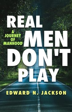 portada Real Men Don't Play: A Journey of Manhood (en Inglés)