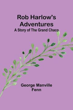 portada Rob Harlow's Adventures: A Story of the Grand Chaco (en Inglés)