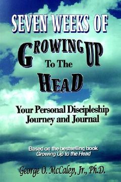 portada seven weeks of growing up to the head: your personal discipleship journey and journal (en Inglés)