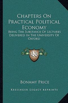 portada chapters on practical political economy: being the substance of lectures delivered in the university of oxford (en Inglés)