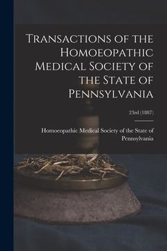 portada Transactions of the Homoeopathic Medical Society of the State of Pennsylvania; 23rd (1887) (in English)