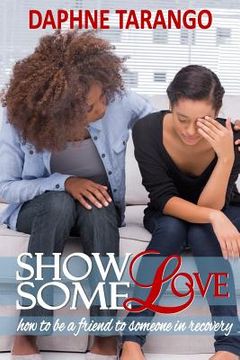 portada Show Some Love: How to be a Friend to Someone in Recovery (en Inglés)