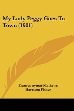 portada my lady peggy goes to town (1901) (en Inglés)