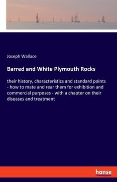 portada Barred and White Plymouth Rocks: their history, characteristics and standard points - how to mate and rear them for exhibition and commercial purposes (en Inglés)