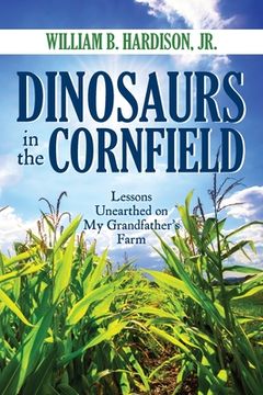 portada Dinosaurs in the Cornfield: Lessons Unearthed on My Grandfather's Farm (in English)