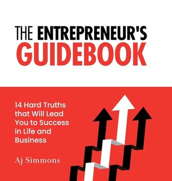 portada The Entrepreneur's Guidebook: 14 Hard Truths that Will Lead You to Success in Life and Business (en Inglés)