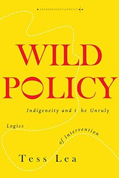 portada Wild Policy: Indigeneity and the Unruly Logics of Intervention (Anthropology of Policy) 