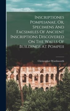 portada Inscriptiones Pompeianae, Or, Specimens And Facsimiles Of Ancient Inscriptions Discovered On The Walls Of Buildings At Pompeii (en Inglés)