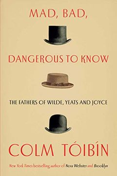 portada Mad, Bad, Dangerous to Know: The Fathers of Wilde, Yeats and Joyce 