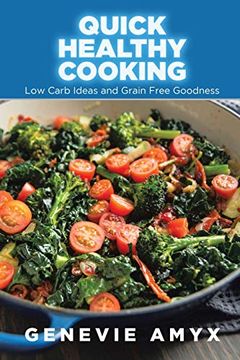 portada Quick Healthy Cooking: Low Carb Ideas and Grain Free Goodness (en Inglés)